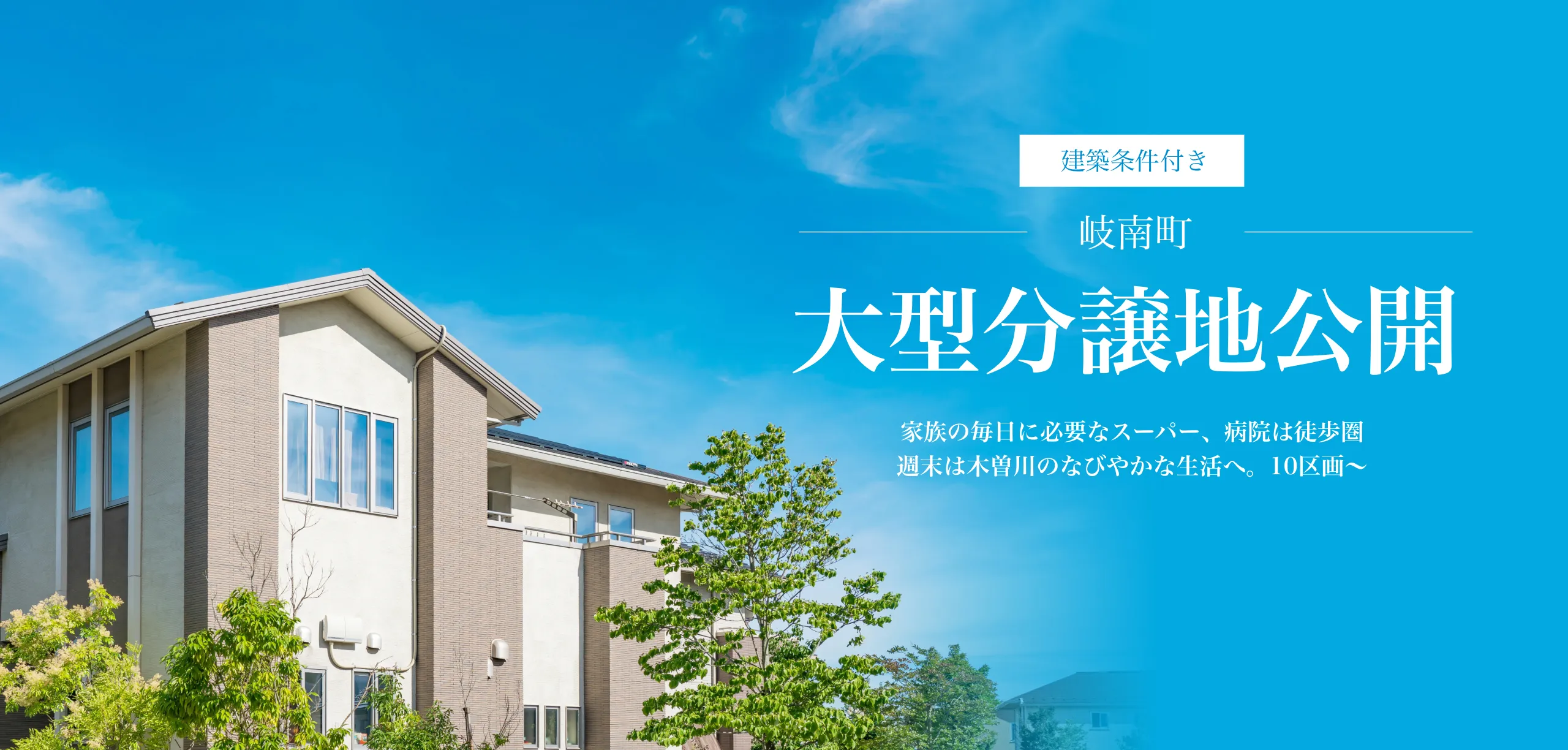 建築条件付き 岐南町 大型分譲地公開 家族の毎日に必要なスーパー、病院は徒歩圏、週末は木曽川のなびやかな生活へ。10区画から